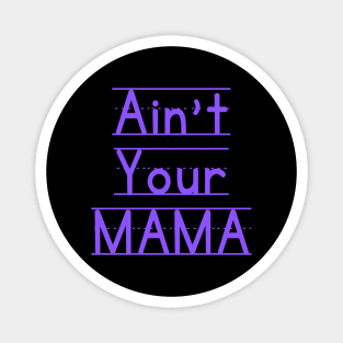 Ain't Your Mama Funny Human Right Slogan Man's & Woman's Magnet